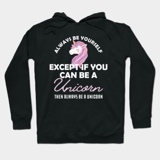 Unicorn - Be yourself except if you can be a unicorn Hoodie